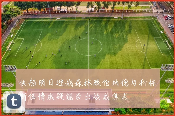 快船明日迎战森林狼伦纳德与科林斯伤情成疑能否出战成焦点